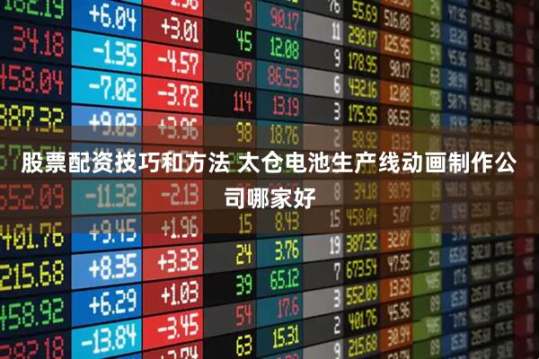 股票配资技巧和方法 太仓电池生产线动画制作公司哪家好