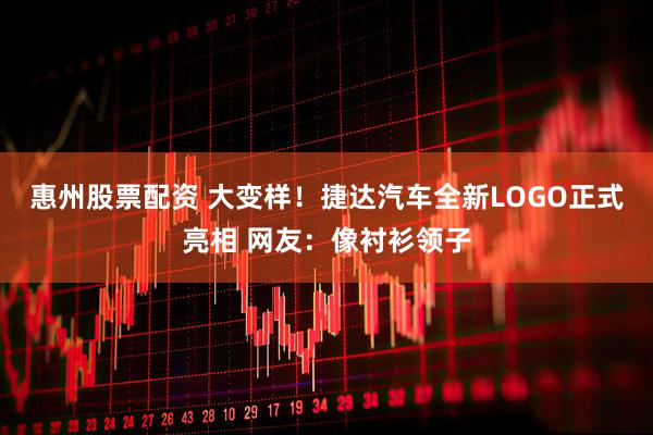 惠州股票配资 大变样！捷达汽车全新LOGO正式亮相 网友：像衬衫领子